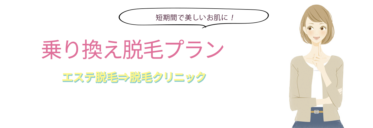 短期間で美しいお肌に！のりかえ脱毛プラン 脱毛サロン⇒脱毛クリニック 脱毛サロンから脱毛クリニックの医療脱毛に変更の方